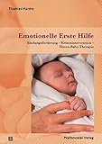 Emotionelle Erste Hilfe: Bindungsförderung – Krisenintervention – Eltern-Baby-Therapie (Neue Wege für Eltern und Kind)